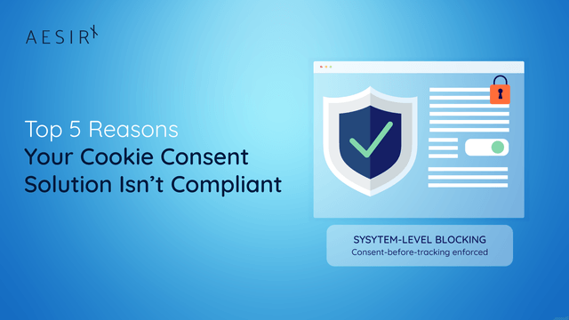 Top 5 Reasons Your Cookie Consent Solution Isn’t Compliant