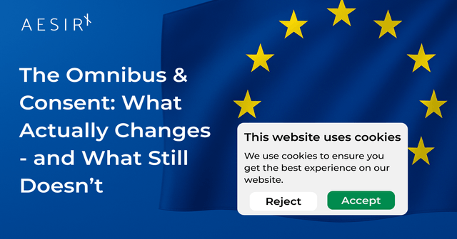 The Omnibus & Consent: What Actually Changes - and What Still Doesn’t