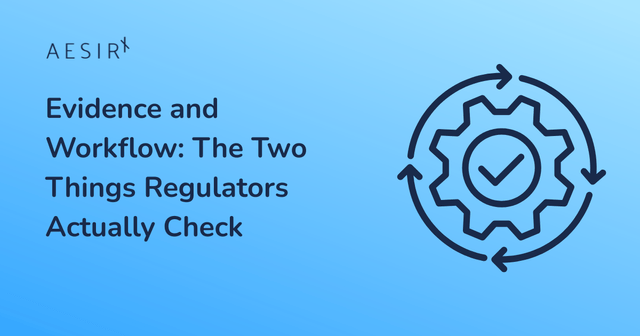 Evidence and Workflow: The Two Things Regulators Actually Check