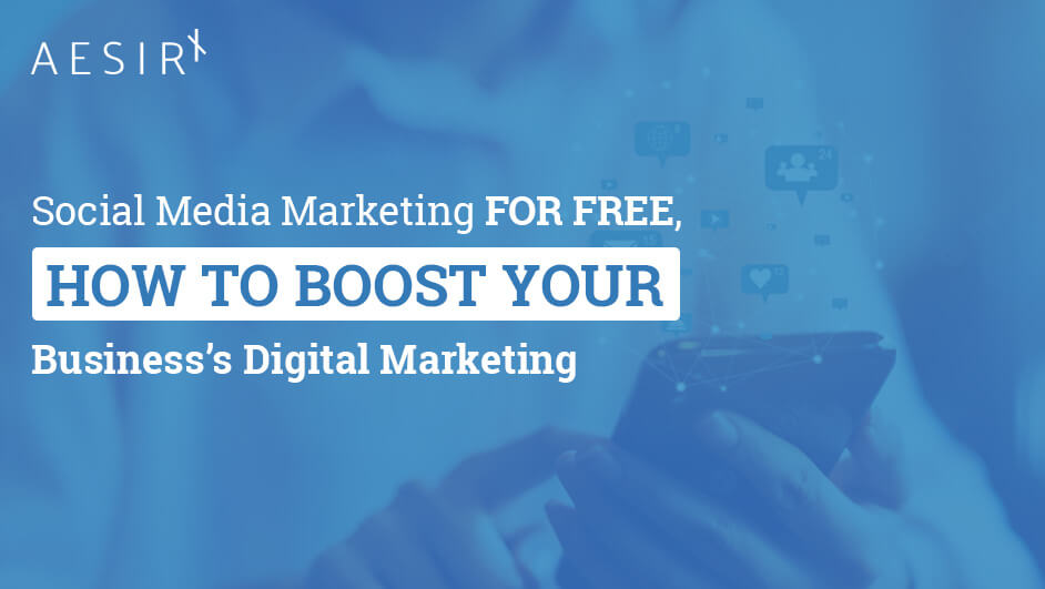 Social Media Marketing for Free, how to boost your business’s digital marketing